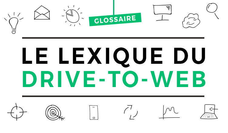 Le Drive-to-Web en 25 définitions