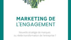 Marketing de l’engagement : nouvelle stratégie de marques ou réelle transformation de l’entreprise ? (Etude)