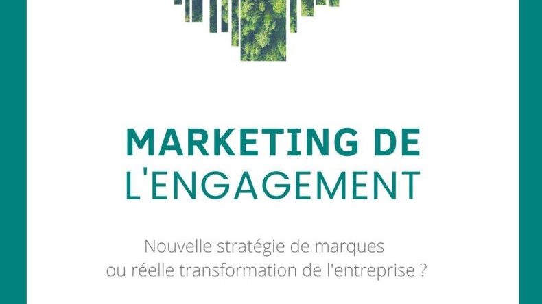Marketing de l’engagement : nouvelle stratégie de marques ou réelle transformation de l’entreprise ? (Etude)