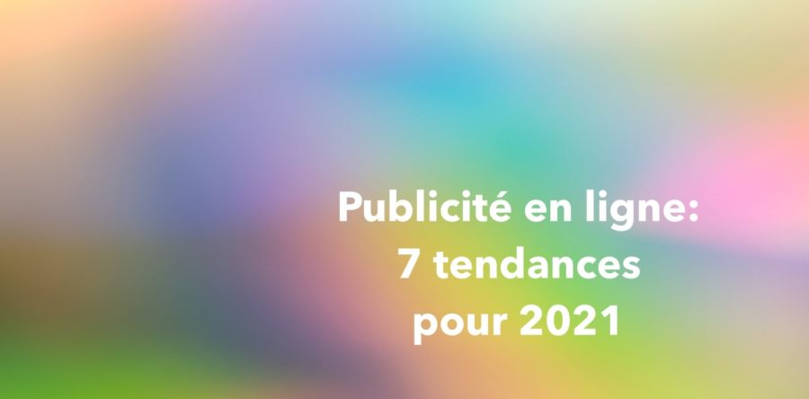 Publicité en ligne : 7 tendances pour 2021