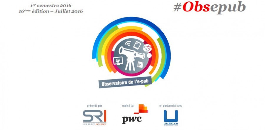 Observatoire de l’e-pub SRI PWC UDECAM 2016 : +6% au S1, plus forte croissance depuis 4 ans, tendances et chiffres clés